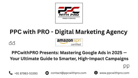 PPCwithPRO Presents: Mastering Google Ads in 2025 — Your Ultimate Guide to Smarter, High-Impact Campaigns